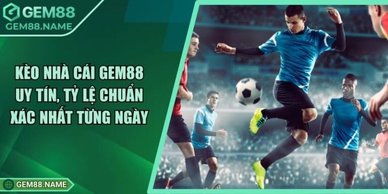 Kèo Nhà Cái Gem88 Cực Hot Với Tỷ Lệ Thưởng Cao 6 Kèo Nhà Cái Gem88 Cực Hot Với Tỷ Lệ Thưởng Cao