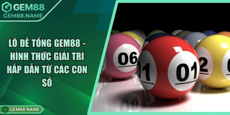 Lô Đề Tổng Gem88 - Hình Thức Giải Trí Hấp Dẫn Từ Các Con Số 7 Lô Đề Tổng Gem88 - Hình Thức Giải Trí Hấp Dẫn Từ Các Con Số