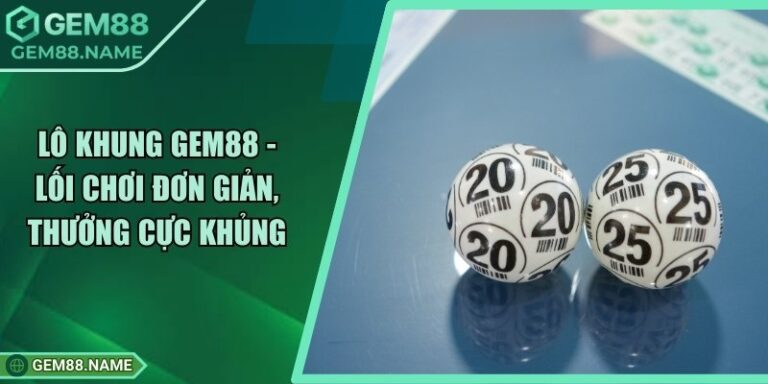 Lô Khung Gem88 - Tham Gia Chơi Đơn Giản, Thưởng Cực Khủng 1 Lô Khung Gem88 - Tham Gia Chơi Đơn Giản, Thưởng Cực Khủng
