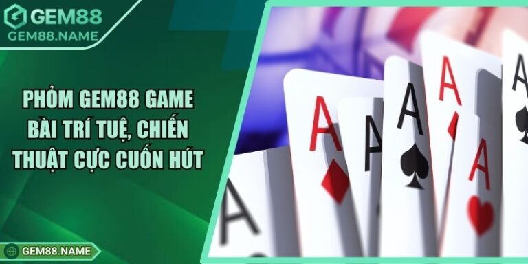 Phỏm Gem88 - Tựa Game Bài Trí Tuệ Dễ Chơi, Dễ Thắng 3 Phỏm Gem88 - Tựa Game Bài Trí Tuệ Dễ Chơi, Dễ Thắng