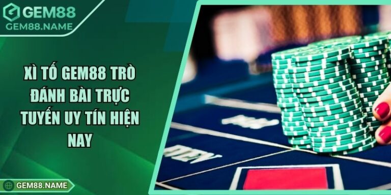 Xì Tố Gem88 - Trò Đánh Bài Trực Tuyến Uy Tín Hiện Nay 1 Xì Tố Gem88 - Trò Đánh Bài Trực Tuyến Uy Tín Hiện Nay
