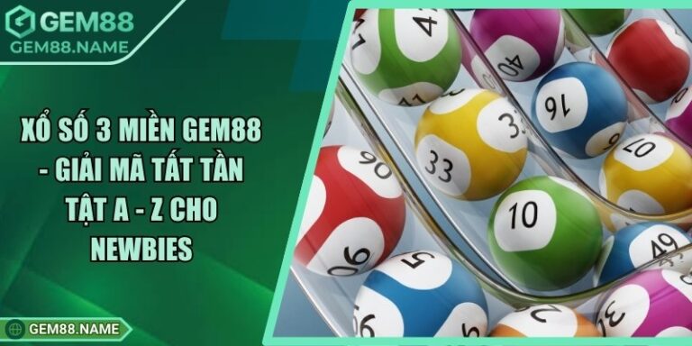 Xổ Số 3 Miền Gem88 - Giải Mã Tất Tần Tật A - Z Cho Newbies 2 Xổ Số 3 Miền Gem88 - Giải Mã Tất Tần Tật A - Z Cho Newbies