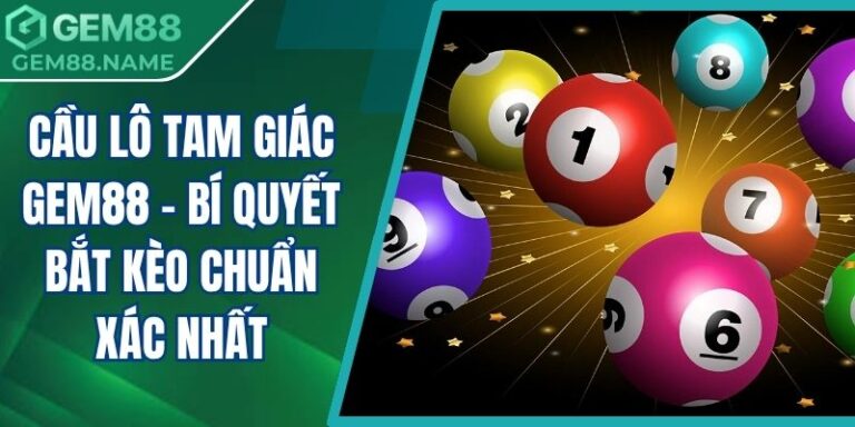 Cầu Lô Tam Giác Gem88 - Bí Quyết Bắt Kèo Chuẩn Xác Nhất 2 Cầu lô tam giác Gem88