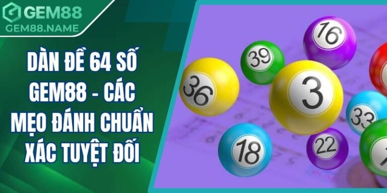 Dàn Đề 64 Số Gem88 - Các Mẹo Đánh Chuẩn Xác Tuyệt Đối 4 Dàn đề 64 số Gem88