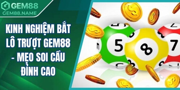 Kinh Nghiệm Bắt Lô Trượt Gem88 - Mẹo Soi Cầu Đỉnh Cao 6 Kinh nghiệm bắt lô trượt Gem88