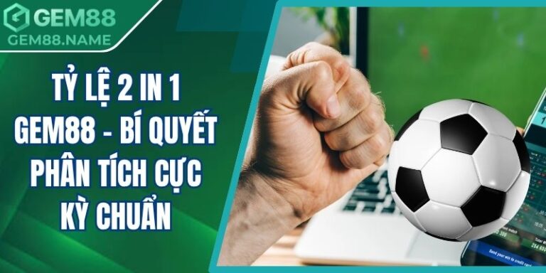 Tỷ lệ 2 in 1 Gem88 - Bí quyết phân tích cực kỳ chuẩn 5 Tỷ lệ 2 in 1 Gem88