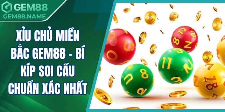Xỉu Chủ Miền Bắc Gem88 - Bí Kíp Soi Cầu Chuẩn Xác Nhất 1 xỉu chủ miền bắc Gem88